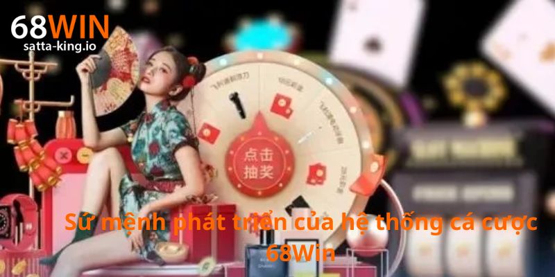Sứ mệnh phát triển của hệ thống cá cược 68Win