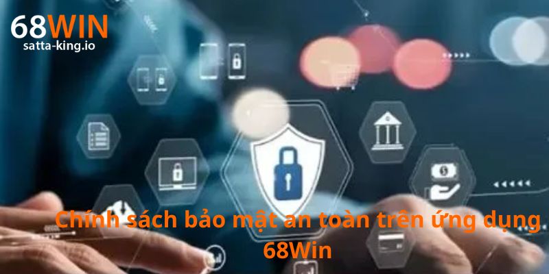 Chính sách bảo mật an toàn trên ứng dụng 68Win