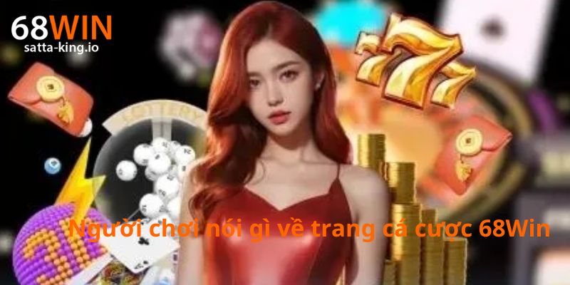 Người chơi nói gì về trang cá cược 68Win