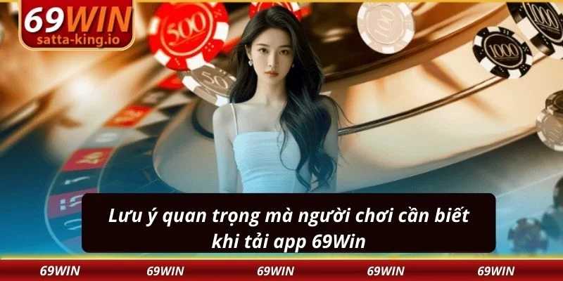 Lưu ý quan trọng mà người chơi cần biết khi tải app 69Win