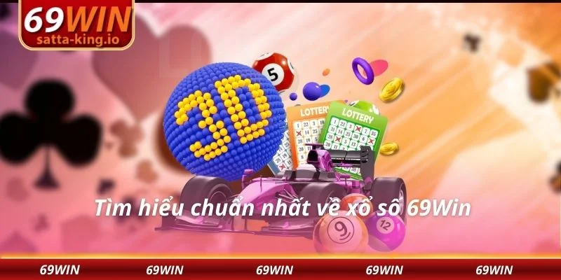 Tìm hiểu chuẩn nhất về xổ số 69Win