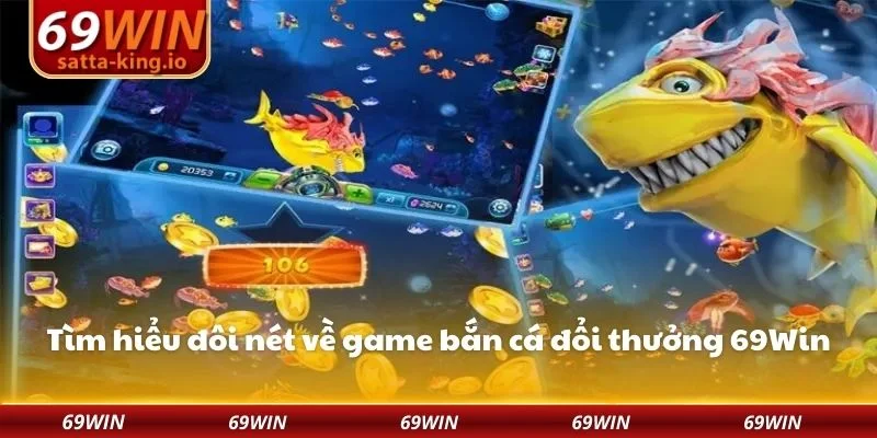 Tìm hiểu đôi nét về game bắn cá đổi thưởng 69Win