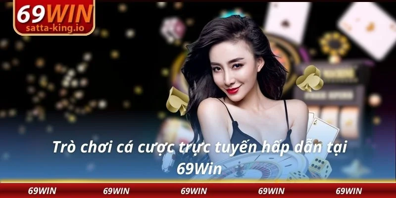 Trò chơi cá cược trực tuyến hấp dẫn tại 69Win